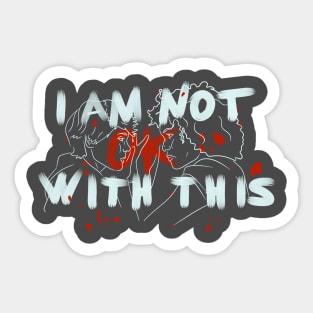 i am not ok with this Sticker